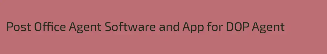 Post Office Agent Software and App for DOP Agent